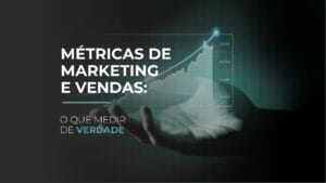 Leia mais sobre o artigo Métricas de Marketing e Vendas: O Que Medir de Verdade